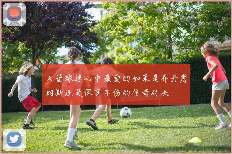 火箭球迷心中最爱的如果是乔丹詹姆斯还是保罗不伤的传奇对决