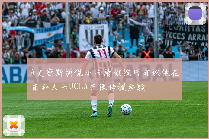 A史密斯调侃小卡请假技巧建议他在南加大和UCLA开课传授经验